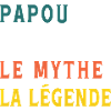 Papou L’Homme Le Mythe