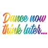 Dance now think later