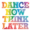 Dance now think later