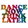 Dance now think later