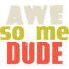 AWE SO ME DUDE