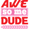 AWE SO ME DUDE FUNNY