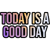 Today Is A Good Day