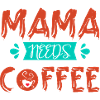 MAMA NEEDS COFFEE