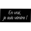 En vrai je suis vénère
