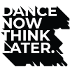 Dance now think later