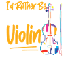 Violin Violinist I'd Rather Be