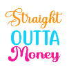 Straight outta Money
