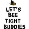 Let's bee tight buddies