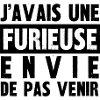 furieuse envie de pas venir
