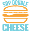 SAY DOUBLE CHEESE