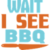 WAIT I SEE BBQ