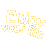 Enjoy your life