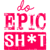 Lustige Sprüche - DO EPIC SHIT