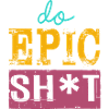 Lustige Sprüche - DO EPIC SHIT