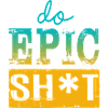 Lustige Sprüche - DO EPIC SHIT