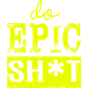 Lustige Sprüche - DO EPIC SHIT