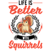 Life is better squirrel