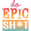 Lustige Sprüche - DO EPIC SHIT