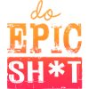 Lustige Sprüche - DO EPIC SHIT