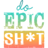 Lustige Sprüche - DO EPIC SHIT