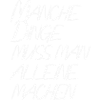Manche Dinge muss man alleine machen