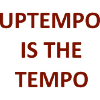 UPTEMPO IS THE TEMPO
