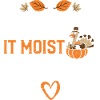 I Like It Moist - Thanksgiving