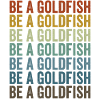 Be a goldfish Goldfish