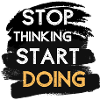 Stop thinking start doing