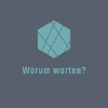 Warum warten?