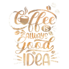 Coffee, Coffee-Is-Always-A-Good-Idea, saying