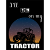 I'll be on my tractor
