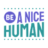 Be a nice Human Kindness