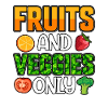 Fruits and veggies only