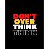 DON'T OVER THINK