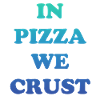 In Pizza we crust