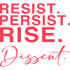 Resist. Persist. Rise. Dissent.