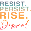 Resist. Persist. Rise. Dissent.