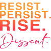 Resist. Persist. Rise. Dissent.