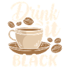 Drink it Black Coffee