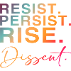 Resist. Persist. Rise. Dissent.