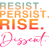 Resist. Persist. Rise. Dissent.