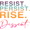 Resist. Persist. Rise. Dissent.
