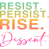 Resist. Persist. Rise. Dissent.