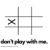 Don't Play with Me (Tic-Tac-Toe)