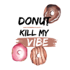 Donut kill my vibe