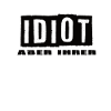 Idiot aber Ihrer