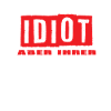Idiot aber Ihrer