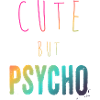 Ironic saying - CUTE but PSYCHO